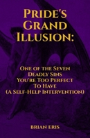 Pride's Grand Illusion: One of the Seven Deadly Sins You're Too Perfect To Have (A Self-Help Intervention) (The Seven Deadly Sins: The Truth You Didn't Ask For) B0FK4TDBGL Book Cover