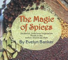 The Magic of Spices: Healthful, Delicious Vegetarian Meals in the Indian-American Style 061528356X Book Cover