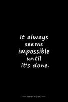 It always seems impossible until it's done.: Lined notebook B084QLSG7D Book Cover
