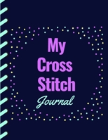 My Cross Stitch Journal: Cross Stitchers Journal DIY Crafters Hobbyists Pattern Lovers Collectibles Gift For Crafters Birthday Teens Adults How To Needlework Grid Templates 1654776386 Book Cover