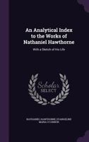 An Analytical Index to the Works of Nathaniel Hawthorne: With a Sketch of His Life... 0548468850 Book Cover