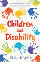 Children and Disability: A Survival Guide for Parents, Educators, and Caregivers 1734678623 Book Cover