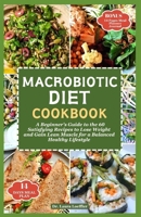 MACROBIOTIC DIET COOKBOOK: A Beginner's Guide to the 60 Satisfying Recipes to Lose Weight and Gain Lean Muscle for a Balanced Healthy Lifestyle B0CNCQRKDR Book Cover