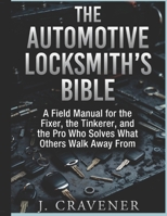 The Automotive Locksmith's Bible: A Field Manual for the Fixer, the Tinkerer, and the Pro Who Solves What Others Walk Away From B0GT5DB8HV Book Cover