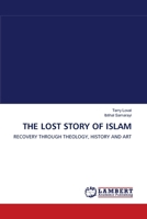 THE LOST STORY OF ISLAM: RECOVERY THROUGH THEOLOGY, HISTORY AND ART 3838314123 Book Cover