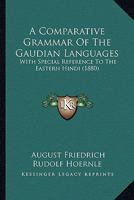 A Comparative Grammar of the Gaudian Languages, with Special Reference to the Eastern Hindi, Accompanied by a Language-Map and a Table of Alphabets 1436722012 Book Cover