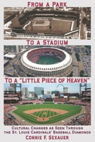 From a Park to a Stadium to a Little Piece of Heaven: Cultural Changes As Seen Through the St. Louis Cardinals Baseball Diamonds 1945907401 Book Cover