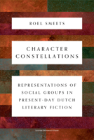 Character Constellations: Representations of Social Groups in Present-Day Dutch Literary Fiction 9462702950 Book Cover