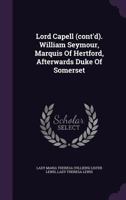 Lives Of The Friends And Contemporaries Of Lord Chancellor Clarendon: Lord Capell (cont'd). William Seymour, Marquis Of Hertford, Afterwards Duke Of Somerset 1146817878 Book Cover