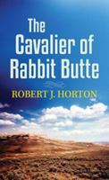 The Cavalier of Rabbit Butte: A Western Story (Sagebrush Westerns) 1445824086 Book Cover