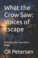 What the Crow Saw: Voices of Escape: As Told by the Crow, Owl, & Rabbit (Real History for Children) B0H2M27G2T Book Cover