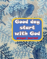 Good day start with God prayer journal: Simple Guide To Devotion with GOD for Christian in 40 Days 1674025831 Book Cover
