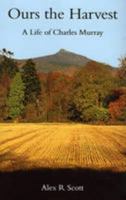 Ours the Harvest: A Life of Charles Murray 0954568214 Book Cover