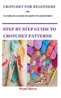 CROTCHET FOR BEGINNERS ULTIMATE GUIDE ON HOW TO CROTCHET: Step By Step Guide To Crotchet Patterns B09K22MJGD Book Cover