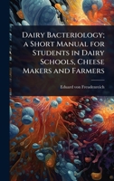 Dairy Bacteriology; a Short Manual for Students in Dairy Schools, Cheese Makers and Farmers 1024027023 Book Cover
