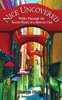 Nice Uncovered: Walks Through the Secret Heart of a Historic City 0578359367 Book Cover