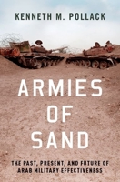 Armies of Sand: The Past, Present, and Future of Arab Military Effectiveness 0190906960 Book Cover