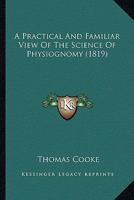 A Practical and Familiar View of the Science of Physiognomy 1164543660 Book Cover