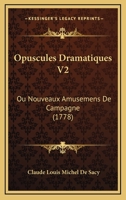 Opuscules Dramatiques V2: Ou Nouveaux Amusemens De Campagne (1778) 1166199800 Book Cover