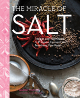 The Miracle of Salt: Recipes and Techniques to Preserve, Ferment, and Transform Your Food 1579659446 Book Cover