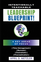 Intentionally Teachable Leadership Blueprint: 4 Key Areas of Focus: Time Management, Burnout, Overwhelm, and Procrastination B0DS7C9HP1 Book Cover