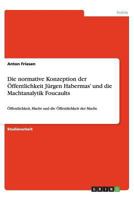Die normative Konzeption der �ffentlichkeit J�rgen Habermas' und die Machtanalytik Foucaults: �ffentlichkeit, Macht und die �ffentlichkeit der Macht. 365642229X Book Cover