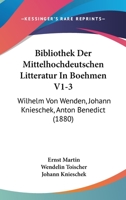 Bibliothek Der Mittelhochdeutschen Litteratur In Boehmen V1-3: Wilhelm Von Wenden, Johann Knieschek, Anton Benedict (1880) 1168163315 Book Cover