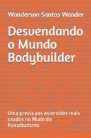 Desvendando o Mundo Bodybuilder: Uma previa aos esteroides mais usados no Mudo do fisiculturismo B0CCX69DQR Book Cover