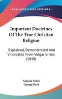 Important Doctrines of the True Christian Religion: Explained, Demonstrated, and Vindicated from Vulgar Errors ... 1358790841 Book Cover