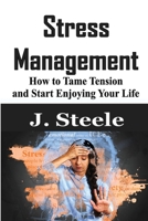 Stress Management: How to Tame Tension and Start Enjoying Your Life 1648301487 Book Cover