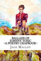 Ballads of Johnny Toxic: A Poetry Chapbook 1535063890 Book Cover