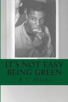 It's Not Easy Being Green: A Black Dartmouth Man's Perspective on America in Essays, Notes & Letters, 2008 - 11 1467982334 Book Cover