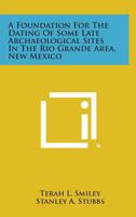 A Foundation for the Dating of Some Late Archaeological Sites in the Rio Grande Area, New Mexico 1258538725 Book Cover