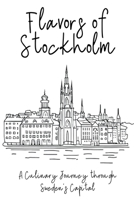 Flavors of Stockholm: A Culinary Journey through Sweden's Capital B0C9SLJ2CB Book Cover