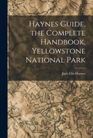 Haynes Guide, the Complete Handbook, Yellowstone National Park 1016982259 Book Cover