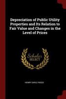 Depreciation of Public Utility Properties and Its Relation to Fair Value and Changes in the Level of Prices 1375597299 Book Cover