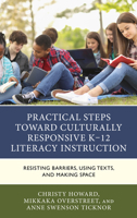 Practical Steps Toward Culturally Responsive K-12 Literacy Instruction: Resisting Barriers, Using Texts, and Making Space 1475864582 Book Cover