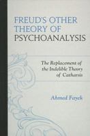 Freud's Other Theory of Psychoanalysis: The Replacement for the Indelible Theory of Catharsis 1442250836 Book Cover