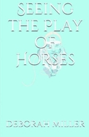 Seeing the Play of Horses 1505486440 Book Cover