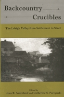 Backcountry Crucibles: The Lehigh Valley from Settlement to Steel 0934223807 Book Cover