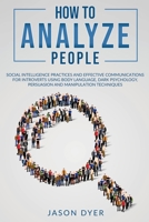 How to Analyze People: Social Intelligence Practices and Effective Communications for Introverts using Body Language, Dark Psychology, Persuasion and ... Techniques B08CPB7NQ4 Book Cover