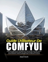 GUIDE UTILISATEUR DE COMFYUI: Apprenez la génération d'images par IA, les flux de travail des nœuds, les modèles personnalisés, les loRAs, ControlNet, ... du débutant à l'avancé (French Edition) B0HH3V7TLT Book Cover