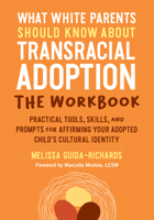 What White Parents Should Know about Transracial Adoption--The Workbook: Practical Tools, Skills, and Prompts for Affirming Your Adopted Child's Cultural Identity 1623178711 Book Cover