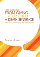 How to Prevent from Giving Your Child a Death Sentence Mentally, Spiritually and Physically 1462899609 Book Cover