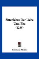 Sittenlehre Der Liebe Und Ehe (1785) 1104904624 Book Cover
