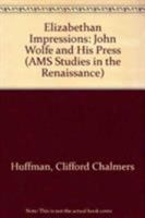 Elizabethan Impressions: John Wolfe and His Press (Ams Studies in the Renaissance) 0404622917 Book Cover