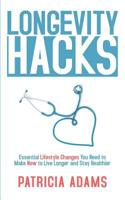 Longevity Hacks: Essential Lifestyle Changes You Need to Make Now to Live Longer and Stay Healthier 1081810335 Book Cover