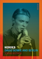 Heroes: David Bowie and Berlin 1780233779 Book Cover