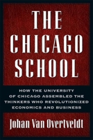 The Chicago School: How the University of Chicago Assembled the Thinkers Who Revolutionized Economics and Business 1932841199 Book Cover