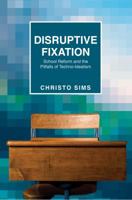 Disruptive Fixation: School Reform and the Pitfalls of Techno-Idealism 0691163995 Book Cover